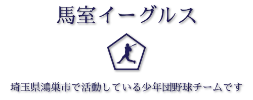 馬室イーグルス　埼玉県鴻巣市で活動している少年団野球チームです